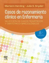 Comprar Casos De Razonamiento Clínico En Enfermería 8 Ed.: Selección De Casos Pediátricos Y Obstétrico-ginecológicos, De Harding M. Mariann., Vol. 1. Editorial Elsevier, Tapa Blanda, 8ª Edición En Español