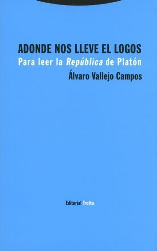 Adonde Nos Lleve El Logos, Alvaro Vallejo Campos, Trotta