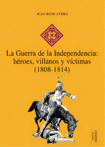 La Guerra De La Independencia: Hãâ©roes, Villanos Y Vãâctimas (1808-1814), De Aymes, Jean-rené. Editorial Milenio Publicaciones S.l., Tapa Blanda En Español