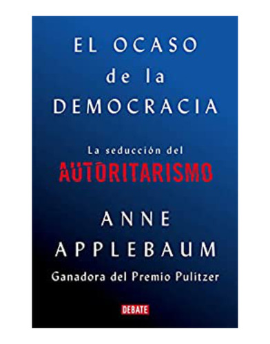 Libro El Ocaso De La Democracia La Seduccion Del Autoritari