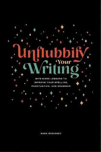 Unflubbify Your Writing : Bite-sized Lessons To Improve Your Spelling, Punctuation, And Grammar, De Sara Rosinsky. Editorial Shiny Red Copy, Tapa Blanda En Inglés