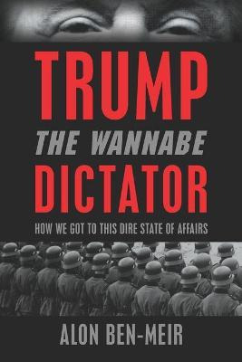 Libro Trump : The Wannabe Dictator: How We Got To This Di...