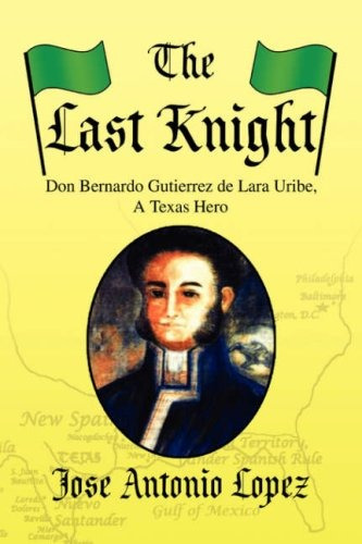 The Last Knight Don Bernardo Gutierrez De Lara Uribe, A Texa