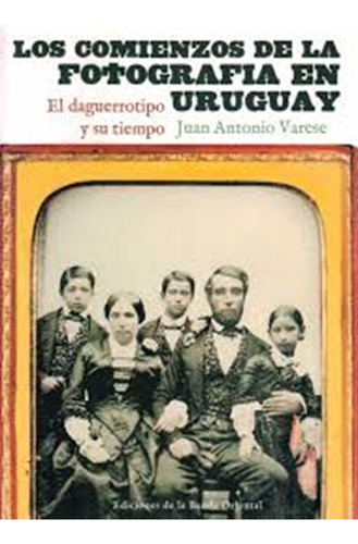 Los Comienzos De La Fotografía En Uruguay, De Juan Antonio Varese. Editorial Banda Oriental, Edición 1 En Español