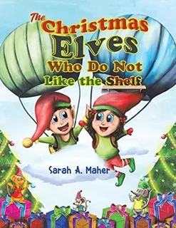 The Christmas Elves Who Do Not Like The Shelf : Sarah A Mah