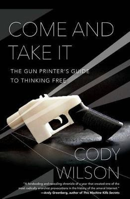 Libro Come And Take It : The Gun Printer's Guide To Think...