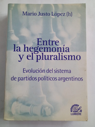 Entre La Hegemonía Y El Pluralismo - Mario Justo López (h) 