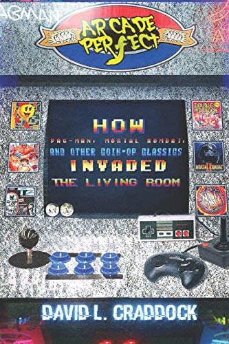 Arcade Perfect: How Pac-man, Mortal Kombat, And Other Coin-op Classics Invaded The Living Room, De Craddock, David L.. Editorial Independently Published, Tapa Blanda En Inglés