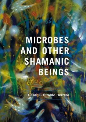Libro Microbes And Other Shamanic Beings - Cesar E. Giral...