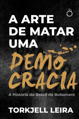 A Arte De Matar Uma Democracia: A História Do Brasil De Bol, De Torkjell Leira. Editora Rua Do Sabão, Capa Mole Em Português