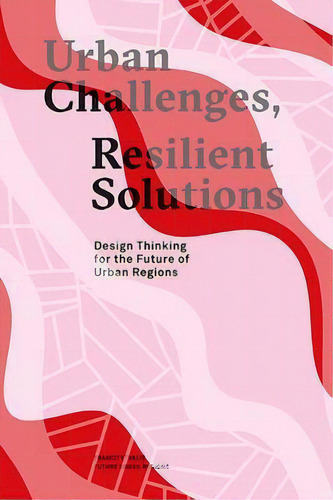 Urban Challenges, Resilient Solutions : Design Thinking For The Future Of Urban Regions, De Sandra Van Assen. Editorial Valiz, Tapa Blanda En Inglés