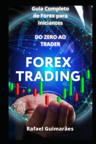 Guia Completo De Forex Para Iniciantes: Zero Ao Trader