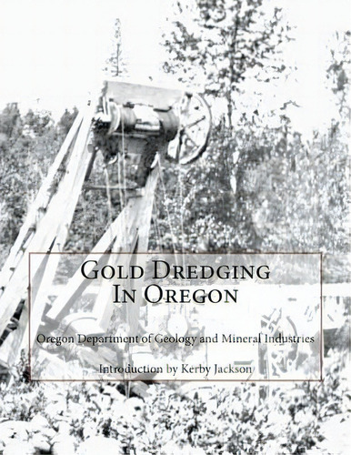 Gold Dredging In Oregon, De Jackson, Kerby., Vol. 1. Editorial Createspace, Tapa Blanda En Inglés
