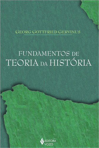 Fundamentos de teoria da história, de Gervinus, Georg Gottfried. Editora Vozes Ltda., capa mole em português, 2010