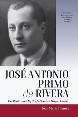 Jose Antonio Primo De Rivera : The Reality And Myth Of A ...