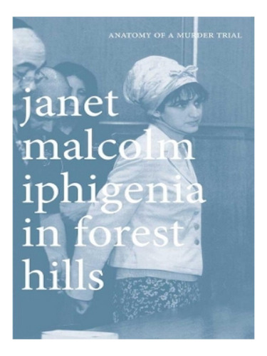 Iphigenia In Forest Hills - Janet Malcolm. Eb19