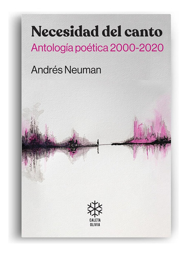 Necesidad Del Canto: Antología Poétia 2000-2020, De Neuman, Andrés. N/a, Vol. Volumen Unico. Editorial Caleta Olivia, Tapa Blanda, Edición 1 En Español