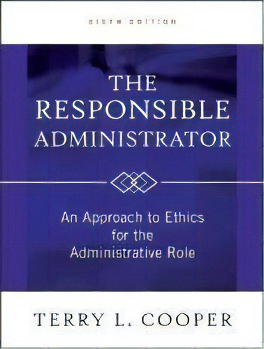The Responsible Administrator : An Approach To Ethics For T, De Terry L. Cooper. Editorial John Wiley & Sons Inc En Inglés