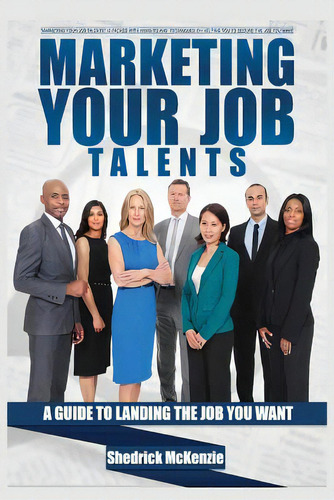 Marketing Your Job Talents: A Guide To Landing The Job You Want, De Mckenzie, Shedrick. Editorial Createspace, Tapa Blanda En Inglés