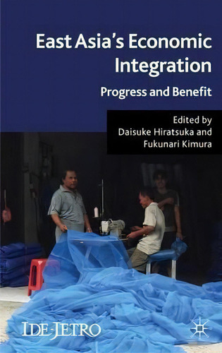 East Asia's Economic Integration: Progress And Benefit, De Daisuke Hiratsuka., Vol. 1. Editorial Palgrave Macmillan, Tapa Dura En Inglés