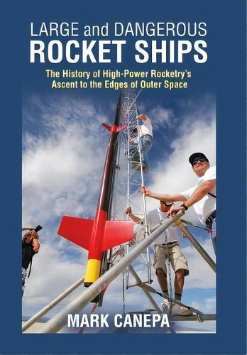 Large And Dangerous Rocket Ships : The History Of High-power Rocketry's Ascent To The Edges Of Ou..., De Mark Canepa. Editorial Trafford Publishing, Tapa Dura En Inglés