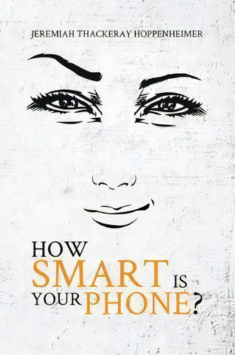 How Smart Is Your Phone?, De Jeremiah Thackeray Hoppenheimer. Editorial Austin Macauley Publishers, Tapa Blanda En Inglés