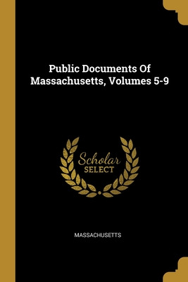 Libro Public Documents Of Massachusetts, Volumes 5-9 - Ma...