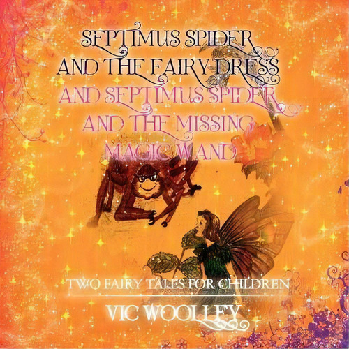 Septimus Spider And The Fairy Dress And Septimus Spider And The Missing Magic Wand, De Vic Woolley. Editorial Xlibris, Tapa Blanda En Inglés