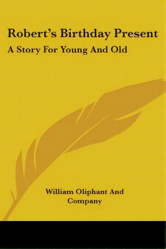 Robert's Birthday Present: A Story For Young And Old, De William Oliphant And Company. Editorial Kessinger Pub Llc, Tapa Blanda En Inglés