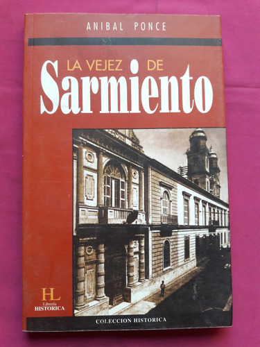 La Vejez De Sarmiento - Anibal Ponce - Librería Histórica