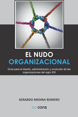 Libro: El Nudo Organizacional: Guía Para El Diseño, Administ