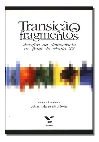 Transicao Em Fragmentos: Transição Em Fragmentos - Desafios Da Democracia No Final Do Seculo Xx, De Abreu, Alzira Alves De. Série Ciências Humanas E Sociais Editora Fgv, Capa Mole Em Português, 20