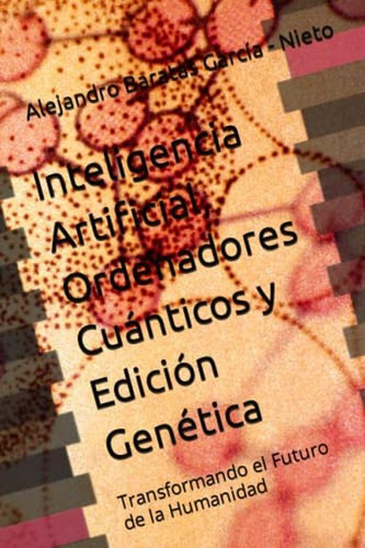 Inteligencia Artificial, Ordenadores Cuanticos Y Edicion Gen