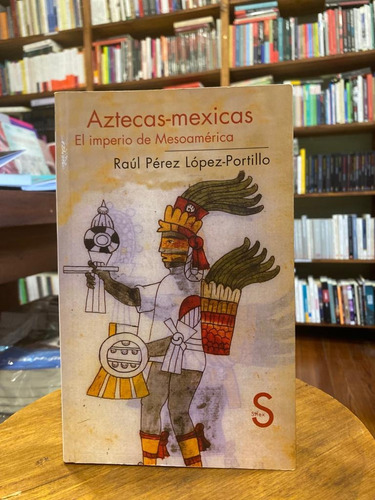 Aztecas-mexicas. El Imperio De Mesoamérica