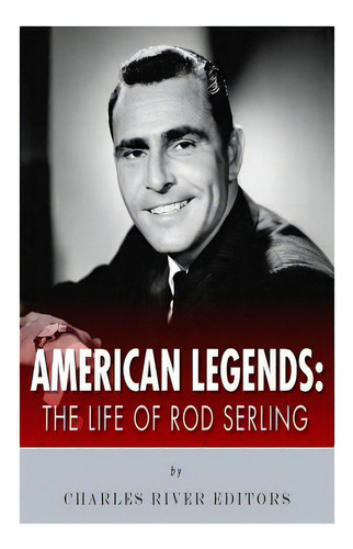 American Legends: The Life Of Rod Serling, De Charles River Editors. Editorial Createspace, Tapa Blanda En Inglés