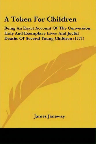 A Token For Children, De James Janeway. Editorial Kessinger Publishing Co, Tapa Blanda En Inglés
