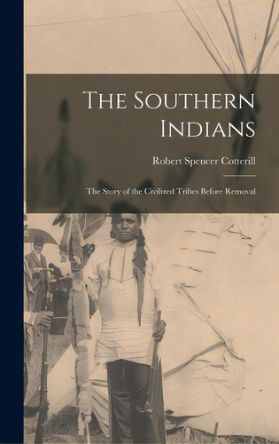 The Southern Indians: The Story Of The Civilized Tribes Before Removal, De Cotterill, Robert Spencer 1884-. Editorial Hassell Street Pr, Tapa Dura En Inglés