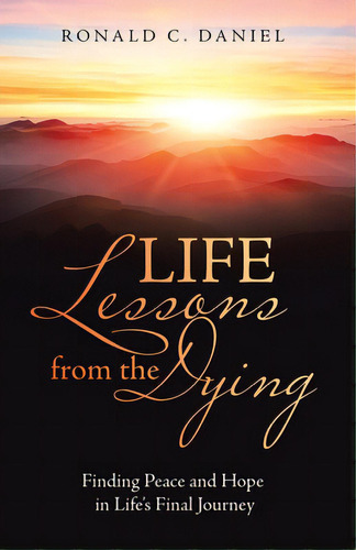Life Lessons From The Dying: Finding Peace And Hope In Life's Final Journey, De Daniel, Ronald C.. Editorial Westbow Pr, Tapa Blanda En Inglés