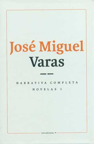 Libro Narrativa Completa. Novelas Tomo I. José Miguel Varas