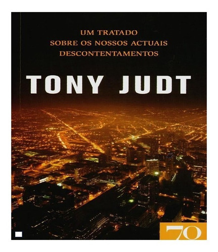 Um Tratado Sobre Os Nossos Actuais Descontentamentos: Um Tratado Sobre Os Nossos Actuais Descontentamentos, De Judt, Tony. Editora Edicoes 70 (almedina), Capa Mole Em Português