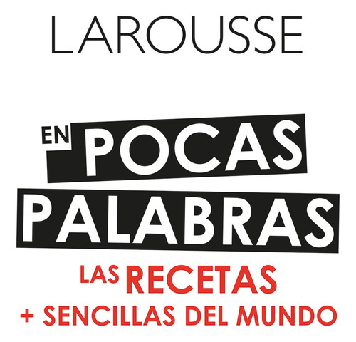 LAROUSSE en pocas palabras. Las recetas + sencillas del mundo, de Ediciones Larousse. Editorial Larousse, tapa dura en español, 2019