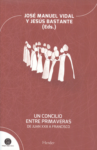 Un Concilio Entre Primaveras. De Juan Xxiii A Francisco, De José Manuel Vidal. Editorial Herder, Tapa Blanda, Edición 1 En Español, 2013