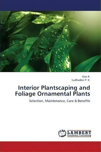 Interior Plantscaping And Foliage Ornamental Plants, De R Alex. Editorial Lap Lambert Academic Publishing En Inglés