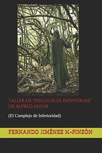 Taller de Psicologia Individual de Alfred Adler, de Fernando Jimenez H -Pinzon., vol. N/A. Editorial Independently Published, tapa blanda en español, 2019