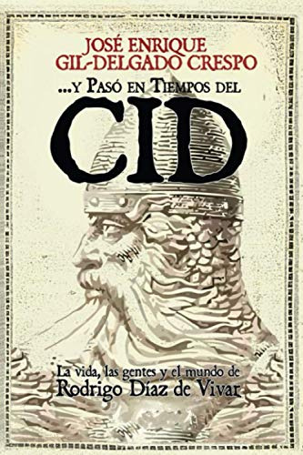 ... Y Paso En Tiempos Del Cid: La Vida, Las Gentes Y El Mund