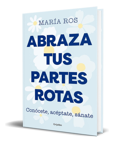 Libro Abraza Tus Partes Rotas [ María Ros ] Original, De María Ros. Editorial Grijalbo, Tapa Blanda En Español, 2023