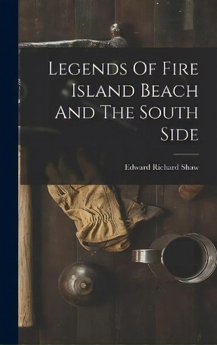 Legends Of Fire Island Beach And The South Side, De Edward Richard Shaw. Editorial Legare Street Press, Tapa Dura En Inglés
