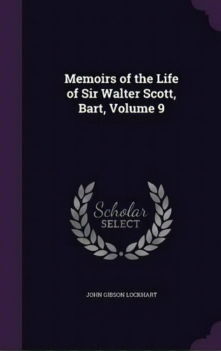 Memoirs Of The Life Of Sir Walter Scott, Bart, Volume 9, De John Gibson Lockhart. Editorial Palala Press, Tapa Dura En Inglés