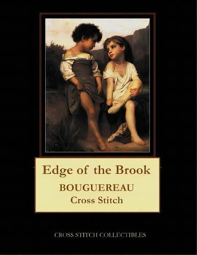 Edge Of The Brook, 1897 : Bouguereau Cross Stitch Pattern, De Kathleen George. Editorial Createspace Independent Publishing Platform, Tapa Blanda En Inglés