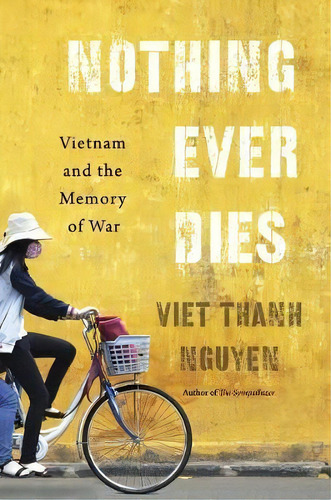 Nothing Ever Dies : Vietnam And The Memory Of War, De Viet Thanh Nguyen. Editorial Harvard University Press, Tapa Blanda En Inglés